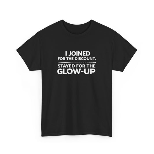 ✨ I Joined for the Discount, Stayed for the Glow Up Graphic Tee