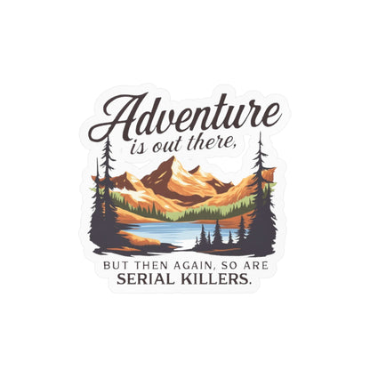 Adventure is out there and so are serial killers - Vinyl Decal Sticker