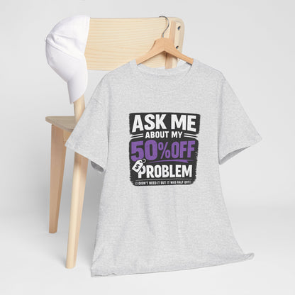 👕 Ask Me About My 50% Off Problem Tee