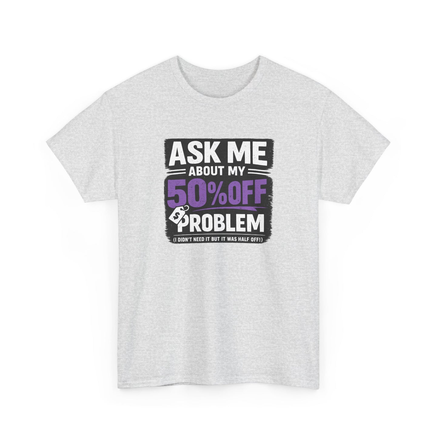 👕 Ask Me About My 50% Off Problem Tee
