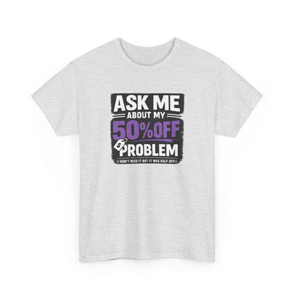 👕 Ask Me About My 50% Off Problem Tee
