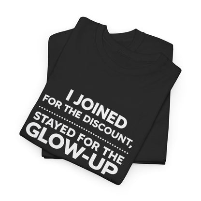 ✨ I Joined for the Discount, Stayed for the Glow Up Graphic Tee