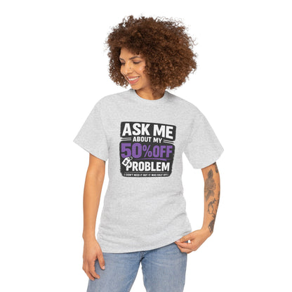👕 Ask Me About My 50% Off Problem Tee