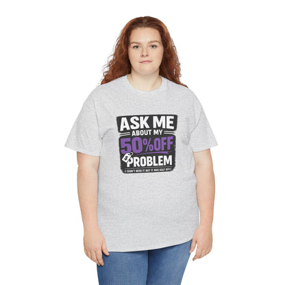 👕 Ask Me About My 50% Off Problem Tee