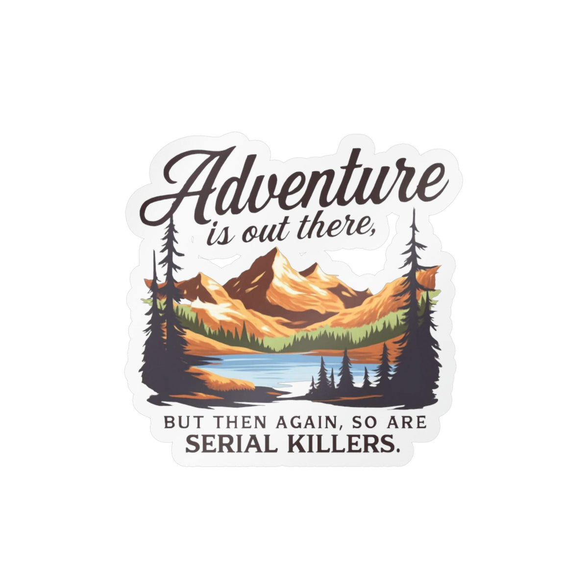 Adventure is out there and so are serial killers - Vinyl Decal Sticker